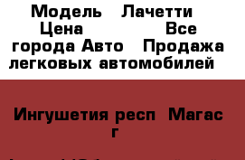  › Модель ­ Лачетти › Цена ­ 100 000 - Все города Авто » Продажа легковых автомобилей   . Ингушетия респ.,Магас г.